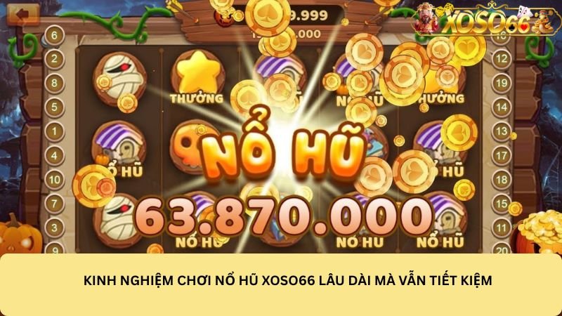 kinh-nghiem-choi-no-hu-xoso66-lau-dai-ma-van-tiet-kiem