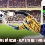 truc-tiep-bong-da-82vn-xem-live-hd-thoa-man-dam-me