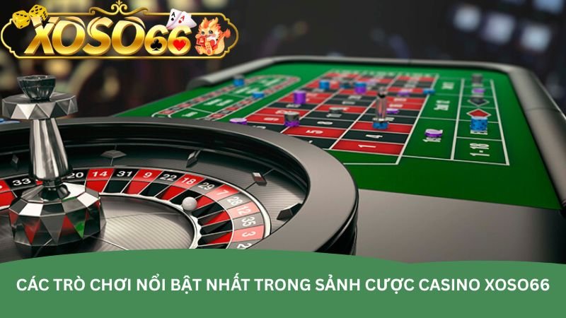 cac-tro-choi-noi-bat-nhat-trong-sanh-cuoc-casino-xoso66