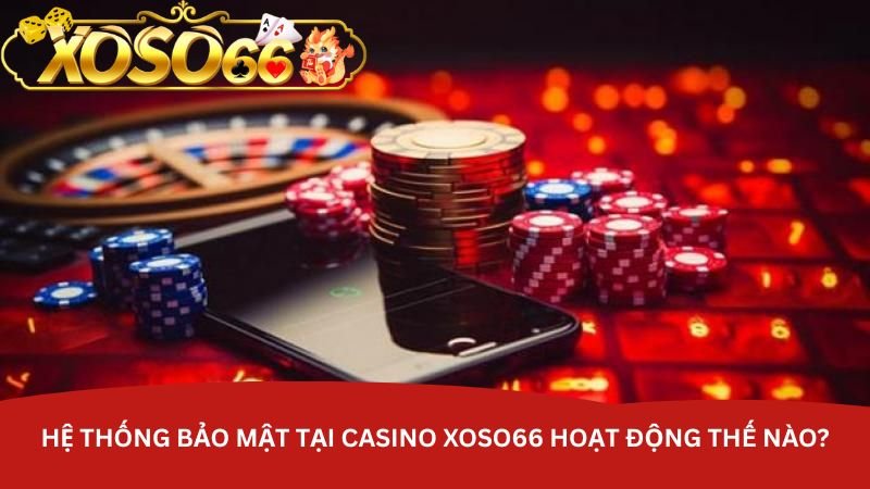 he-thong-bao-mat-tai-casino-xoso66-hoat-dong-the-nao-