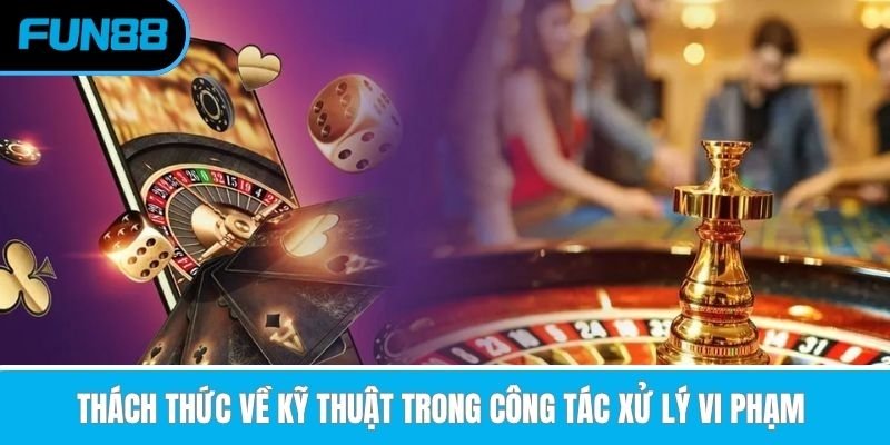 thach-thuc-ve-ky-thuat-trong-cong-tac-xu-ly-vi-pham