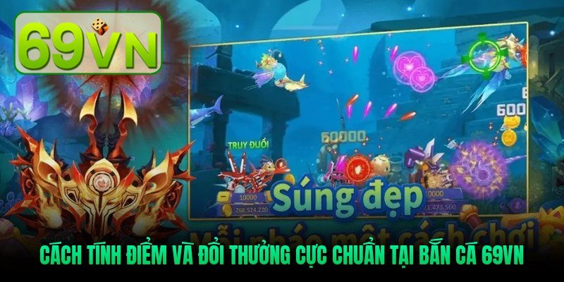 cach-tinh-diem-va-doi-thuong-cuc-chuan-tai-ban-ca-69vn