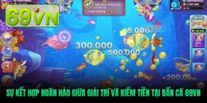 su-ket-hop-hoan-hao-giua-giai-tri-va-kiem-tien-tai-ban-ca-69vn